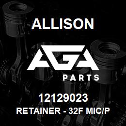 12129023 Allison RETAINER - 32F MIC/P 100 | AGA Parts