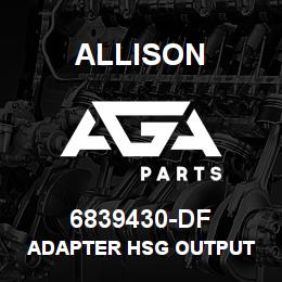 6839430-DF Allison ADAPTER HSG OUTPUT | AGA Parts