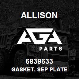 6839633 Allison GASKET, SEP PLATE | AGA Parts