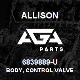 6839889-U Allison BODY, CONTROL VALVE BODY - TT | AGA Parts
