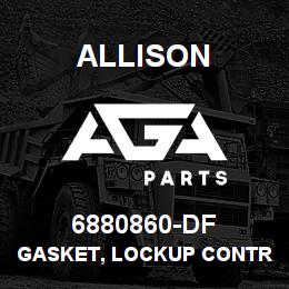 6880860-DF Allison GASKET, LOCKUP CONTROL BODY | AGA Parts