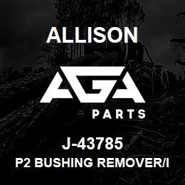 J-43785 Allison P2 BUSHING REMOVER/INSTALLER (1K/2K) | AGA Parts