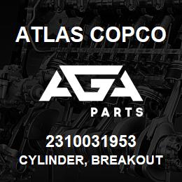 2310031953 Atlas Copco CYLINDER, BREAKOUT | AGA Parts