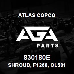 830180E Atlas Copco SHROUD, F1260, OL501 | AGA Parts