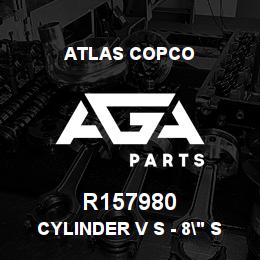 R157980 Atlas Copco CYLINDER V S - 8" STOKE | AGA Parts