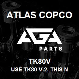 TK80V Atlas Copco USE TK80 V.2, THIS NO L | AGA Parts