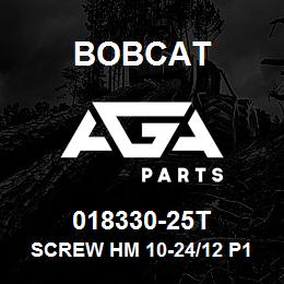 018330-25T Bobcat SCREW HM 10-24/12 P100K279 | AGA Parts
