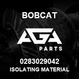0283029042 Bobcat ISOLATING MATERIAL | AGA Parts