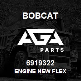 6919322 Bobcat ENGINE NEW FLEX | AGA Parts