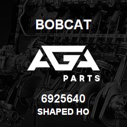 6925640 Bobcat SHAPED HO | AGA Parts