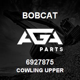 6927875 Bobcat COWLING UPPER | AGA Parts