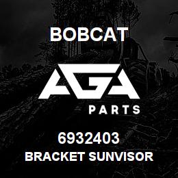 6932403 Bobcat BRACKET SUNVISOR | AGA Parts