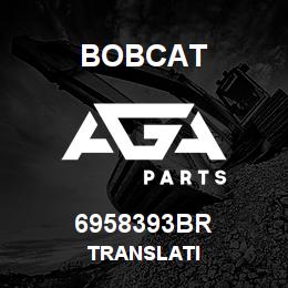 6958393BR Bobcat TRANSLATI | AGA Parts