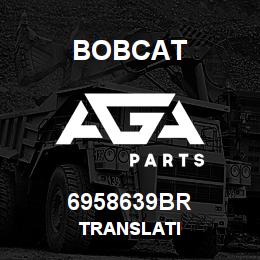 6958639BR Bobcat TRANSLATI | AGA Parts