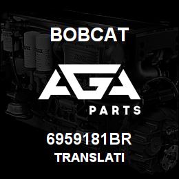 6959181BR Bobcat TRANSLATI | AGA Parts