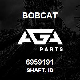 6959191 Bobcat SHAFT, ID | AGA Parts