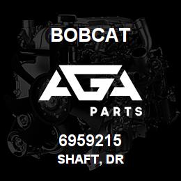 6959215 Bobcat SHAFT, DR | AGA Parts
