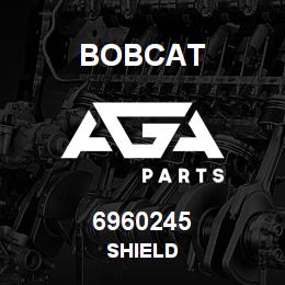 6960245 Bobcat SHIELD | AGA Parts