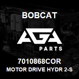 7010868COR Bobcat MOTOR DRIVE HYDR 2-SPD | AGA Parts