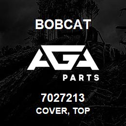 7027213 Bobcat COVER, TOP | AGA Parts