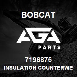 7196875 Bobcat INSULATION COUNTERWEIGHT | AGA Parts