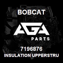 7196876 Bobcat INSULATION UPPERSTRUCTURE | AGA Parts