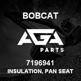 7196941 Bobcat INSULATION, PAN SEAT | AGA Parts