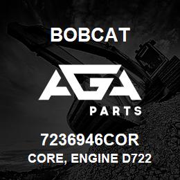 7236946COR Bobcat CORE, ENGINE D722 | AGA Parts
