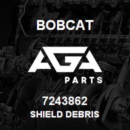7243862 Bobcat SHIELD DEBRIS | AGA Parts