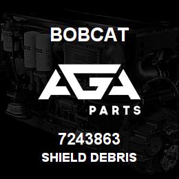 7243863 Bobcat SHIELD DEBRIS | AGA Parts
