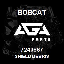 7243867 Bobcat SHIELD DEBRIS | AGA Parts