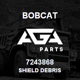 7243868 Bobcat SHIELD DEBRIS | AGA Parts