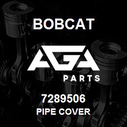7289506 Bobcat PIPE COVER | AGA Parts
