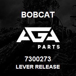 7300273 Bobcat LEVER RELEASE | AGA Parts