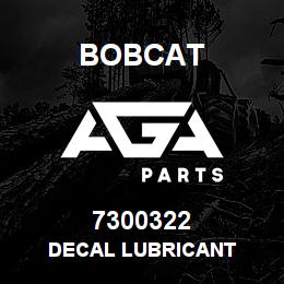 7300322 Bobcat DECAL LUBRICANT | AGA Parts