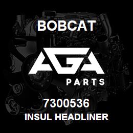 7300536 Bobcat INSUL HEADLINER | AGA Parts