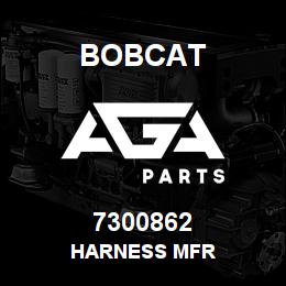 7300862 Bobcat HARNESS MFR | AGA Parts