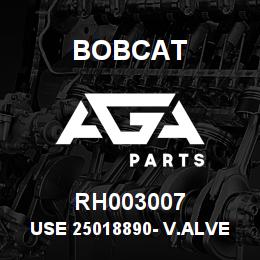 RH003007 Bobcat USE 25018890- V.ALVE H | AGA Parts