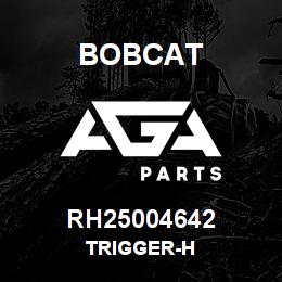 RH25004642 Bobcat TRIGGER-H | AGA Parts