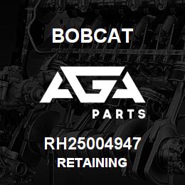 RH25004947 Bobcat RETAINING | AGA Parts