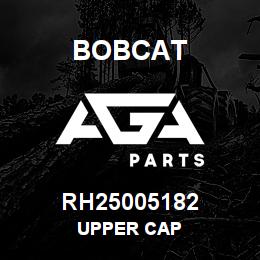 RH25005182 Bobcat UPPER CAP | AGA Parts