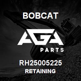 RH25005225 Bobcat RETAINING | AGA Parts