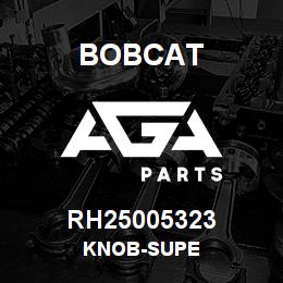 RH25005323 Bobcat KNOB-SUPE | AGA Parts