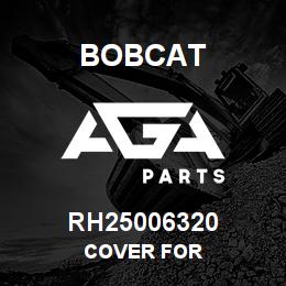 RH25006320 Bobcat COVER FOR | AGA Parts