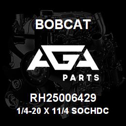 RH25006429 Bobcat 1/4-20 X 11/4 SOCHDC | AGA Parts