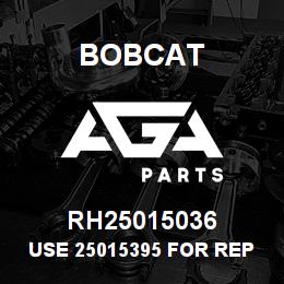 RH25015036 Bobcat USE 25015395 FOR REP | AGA Parts