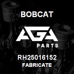 RH25016152 Bobcat FABRICATE | AGA Parts