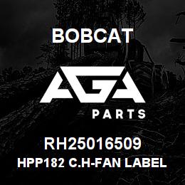 RH25016509 Bobcat HPP182 C.H-FAN LABEL | AGA Parts