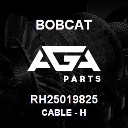 RH25019825 Bobcat CABLE - H | AGA Parts
