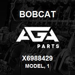 X6988429 Bobcat MODEL, 1 | AGA Parts